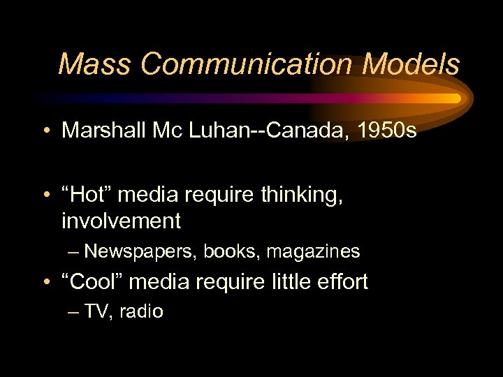 Mass Communication Models • Marshall Mc Luhan--Canada, 1950 s • “Hot” media require thinking,