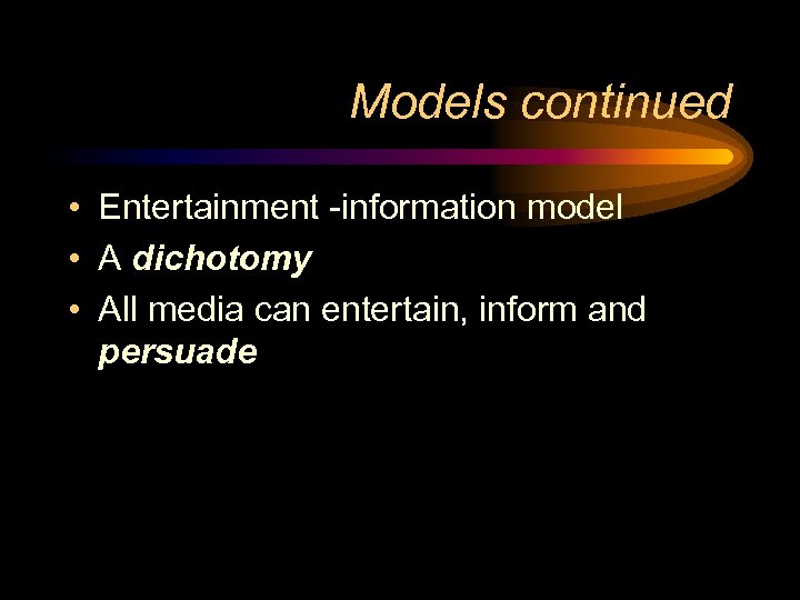 Models continued • Entertainment -information model • A dichotomy • All media can entertain,