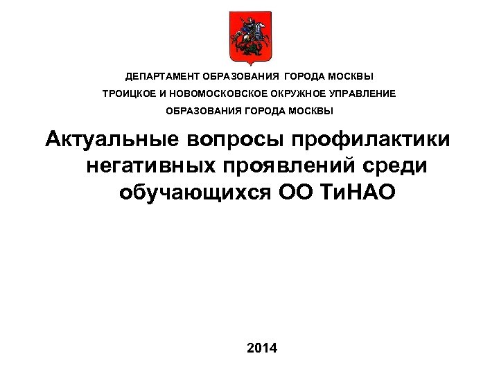 ДЕПАРТАМЕНТ ОБРАЗОВАНИЯ ГОРОДА МОСКВЫ ТРОИЦКОЕ И НОВОМОСКОВСКОЕ ОКРУЖНОЕ УПРАВЛЕНИЕ ОБРАЗОВАНИЯ ГОРОДА МОСКВЫ Актуальные вопросы