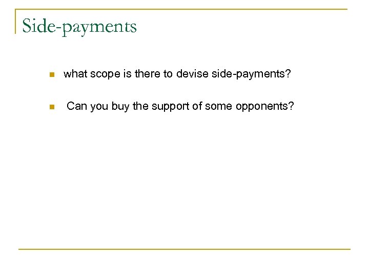 Side-payments n n what scope is there to devise side-payments? Can you buy the