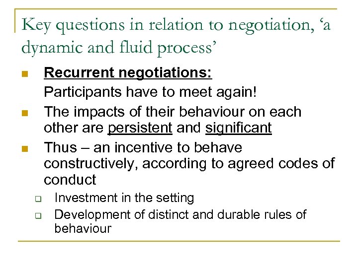 Key questions in relation to negotiation, ‘a dynamic and fluid process’ Recurrent negotiations: Participants