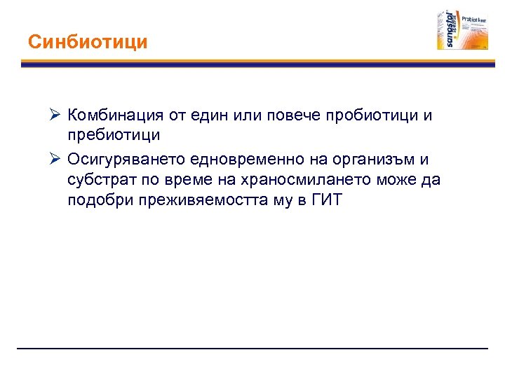 Синбиотици Ø Комбинация от един или повече пробиотици и пребиотици Ø Осигуряването едновременно на