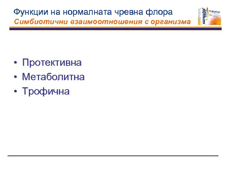 Функции на нормалната чревна флора Симбиотични взаимоотношения с организма • • • Протективнa Метаболитнa