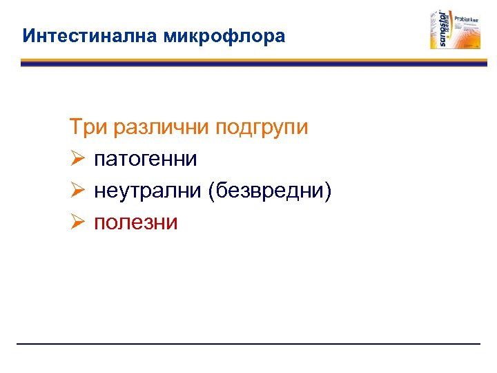 Интестинална микрофлора Три различни подгрупи Ø патогенни Ø неутрални (безвредни) Ø полезни 