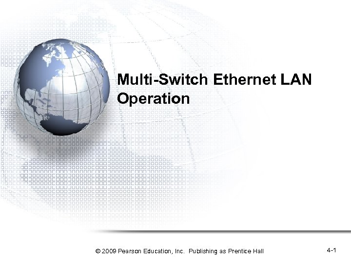 Multi-Switch Ethernet LAN Operation © 2009 Pearson Education, Inc. Publishing as Prentice Hall 4