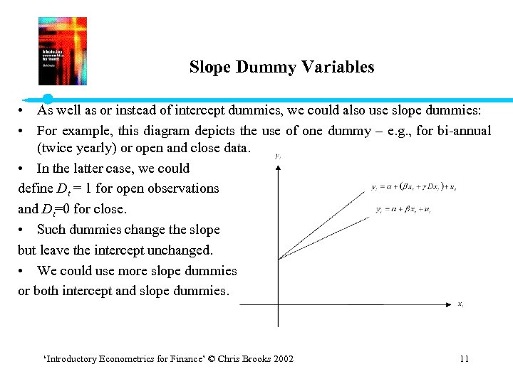 Slope Dummy Variables • As well as or instead of intercept dummies, we could