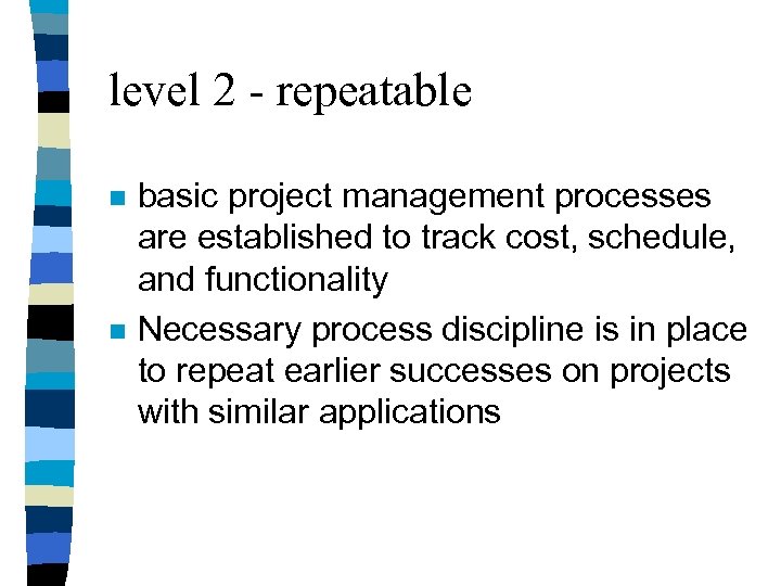 level 2 - repeatable n n basic project management processes are established to track