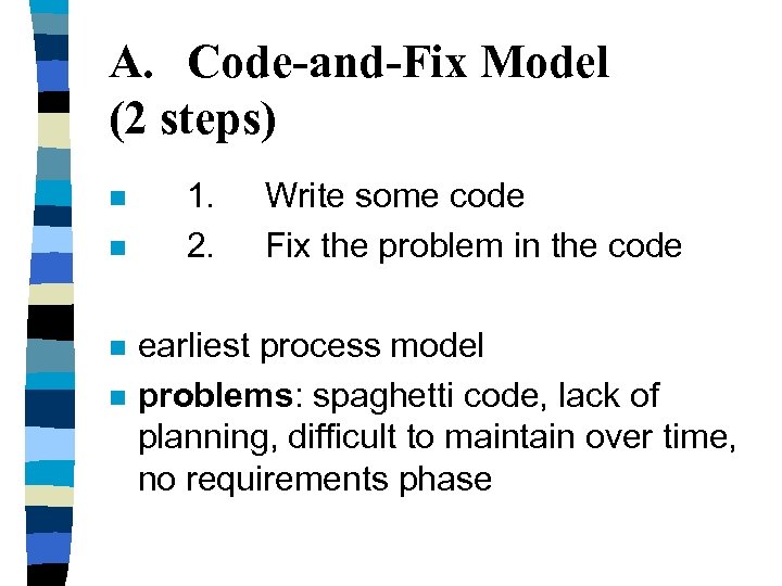A. Code-and-Fix Model (2 steps) n n 1. 2. Write some code Fix the