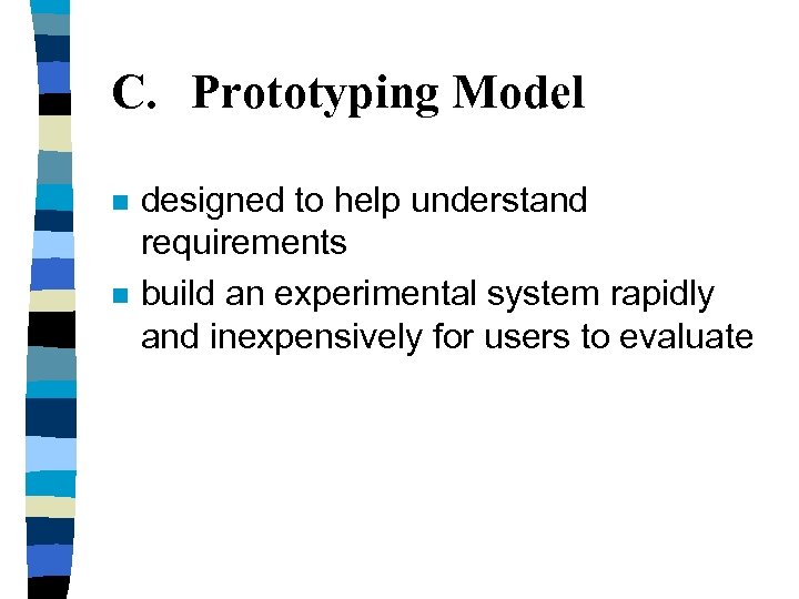 C. Prototyping Model n n designed to help understand requirements build an experimental system