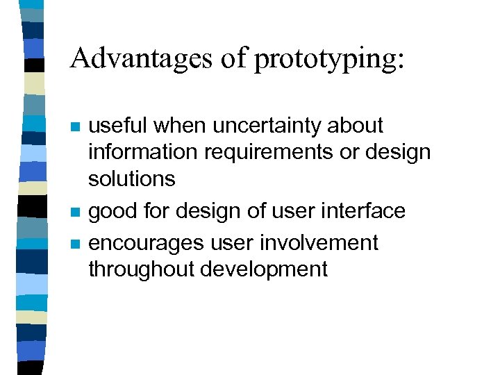 Advantages of prototyping: n n n useful when uncertainty about information requirements or design