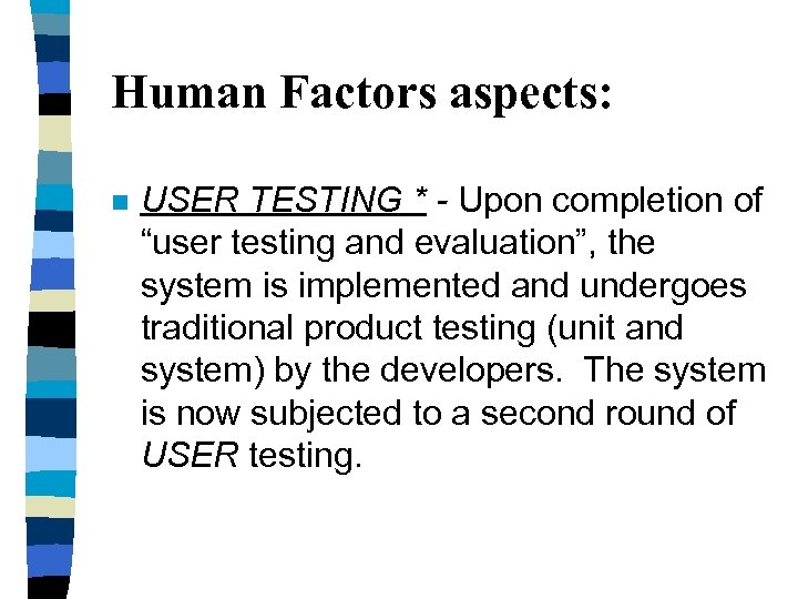 Human Factors aspects: n USER TESTING * - Upon completion of “user testing and