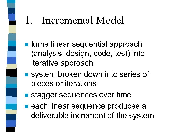 1. Incremental Model n n turns linear sequential approach (analysis, design, code, test) into