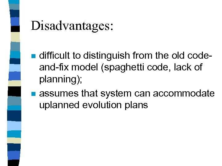 Disadvantages: n n difficult to distinguish from the old codeand-fix model (spaghetti code, lack