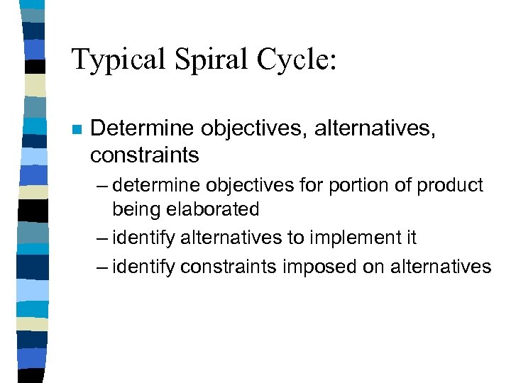 Typical Spiral Cycle: n Determine objectives, alternatives, constraints – determine objectives for portion of