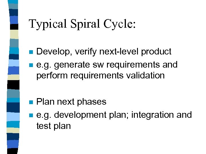 Typical Spiral Cycle: n n Develop, verify next-level product e. g. generate sw requirements