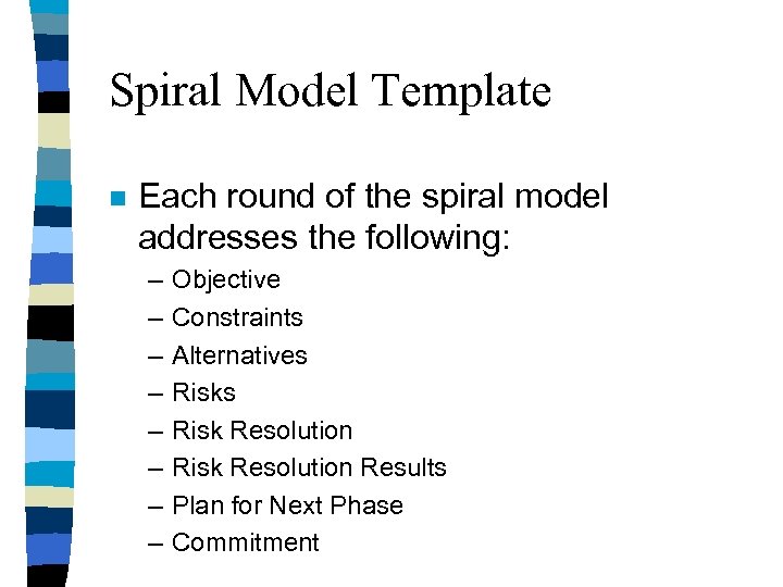 Spiral Model Template n Each round of the spiral model addresses the following: –