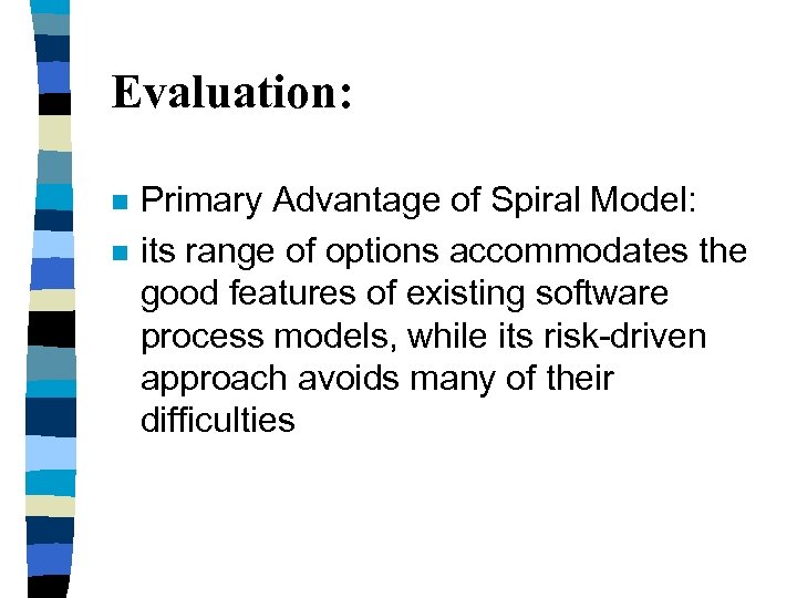 Evaluation: n n Primary Advantage of Spiral Model: its range of options accommodates the