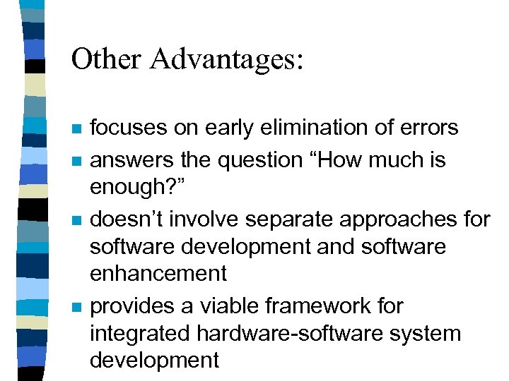 Other Advantages: n n focuses on early elimination of errors answers the question “How
