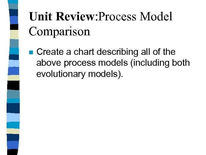 Unit Review: Process Model Comparison n Create a chart describing all of the above