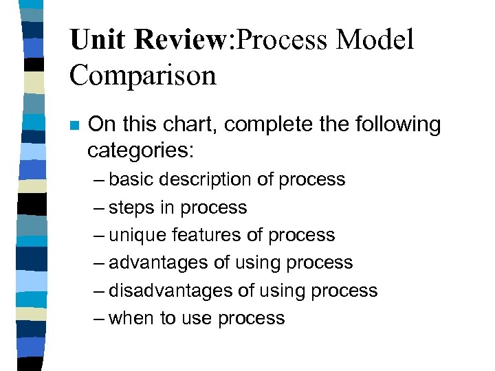Unit Review: Process Model Comparison n On this chart, complete the following categories: –