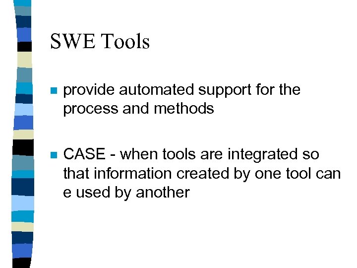 SWE Tools n provide automated support for the process and methods n CASE -
