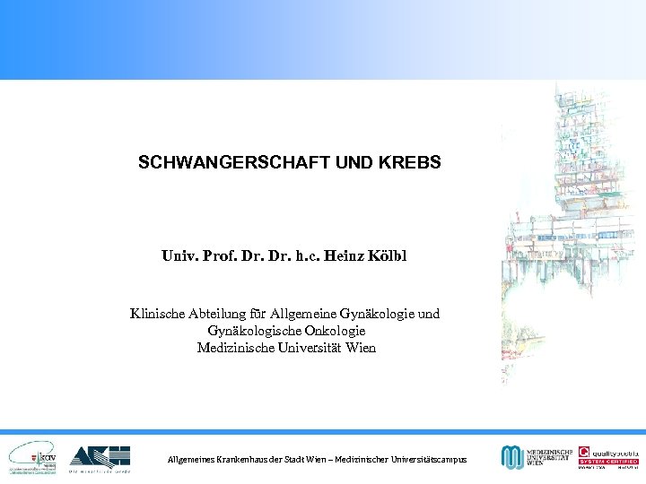 SCHWANGERSCHAFT UND KREBS Univ. Prof. Dr. h. c. Heinz Kölbl Klinische Abteilung für Allgemeine