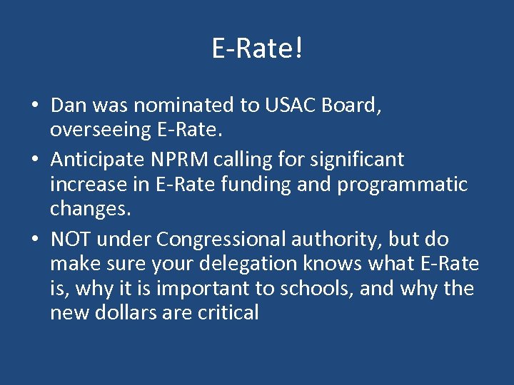 E-Rate! • Dan was nominated to USAC Board, overseeing E-Rate. • Anticipate NPRM calling