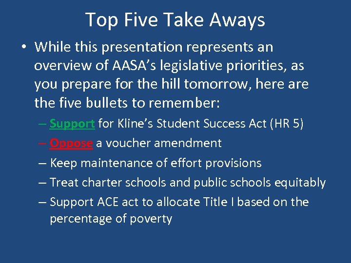 Top Five Take Aways • While this presentation represents an overview of AASA’s legislative