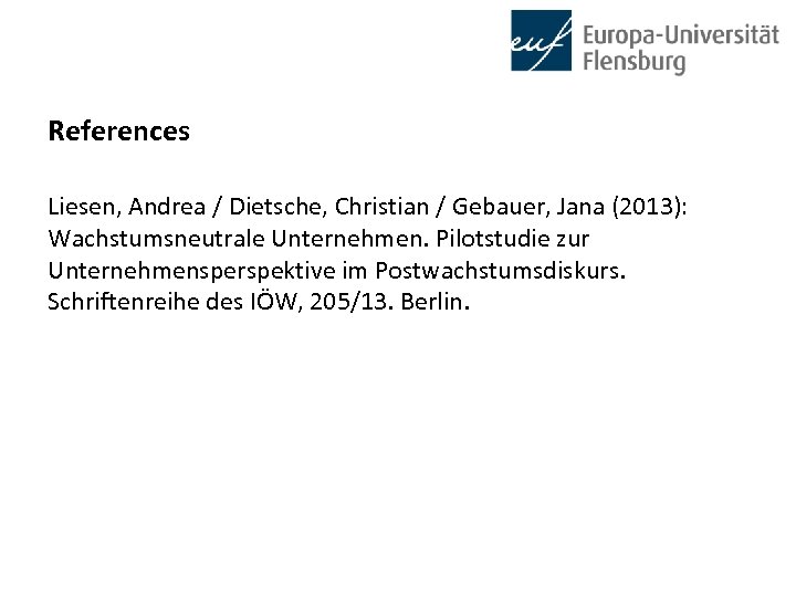 References Liesen, Andrea / Dietsche, Christian / Gebauer, Jana (2013): Wachstumsneutrale Unternehmen. Pilotstudie zur