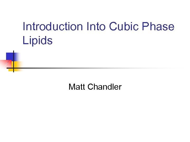 Introduction Into Cubic Phase Lipids Matt Chandler 