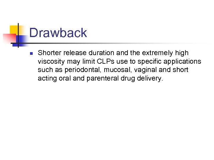 Drawback n Shorter release duration and the extremely high viscosity may limit CLPs use