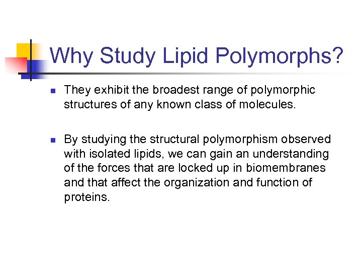 Why Study Lipid Polymorphs? n n They exhibit the broadest range of polymorphic structures