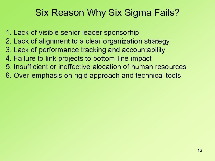 Six Reason Why Six Sigma Fails? 1. Lack of visible senior leader sponsorhip 2.