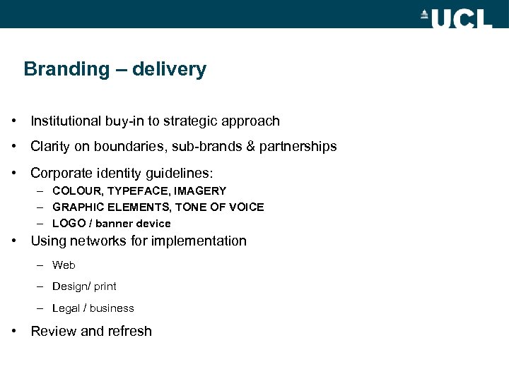 Branding – delivery • Institutional buy-in to strategic approach • Clarity on boundaries, sub-brands