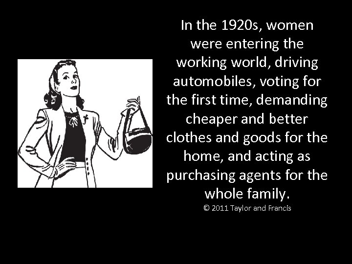 In the 1920 s, women were entering the working world, driving automobiles, voting for