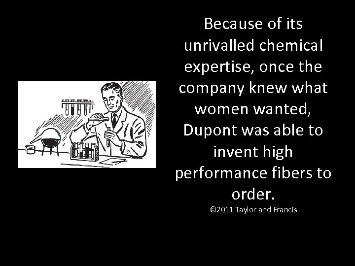 Because of its unrivalled chemical expertise, once the company knew what women wanted, Dupont