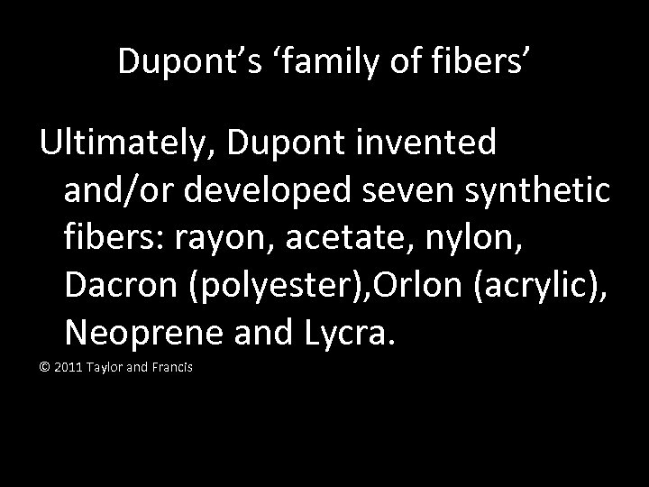 Dupont’s ‘family of fibers’ Ultimately, Dupont invented and/or developed seven synthetic fibers: rayon, acetate,
