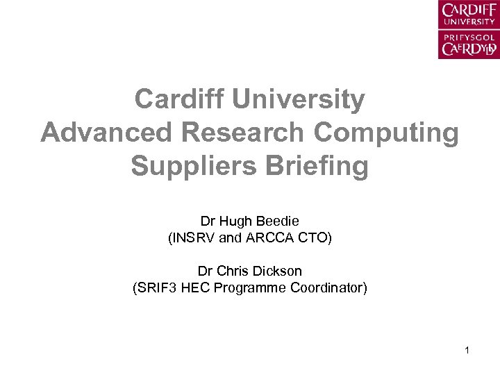 Cardiff University Advanced Research Computing Suppliers Briefing Dr Hugh Beedie (INSRV and ARCCA CTO)