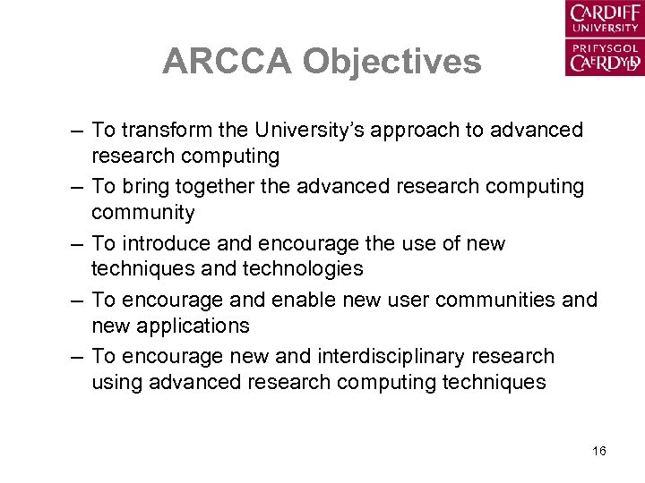 ARCCA Objectives – To transform the University’s approach to advanced research computing – To