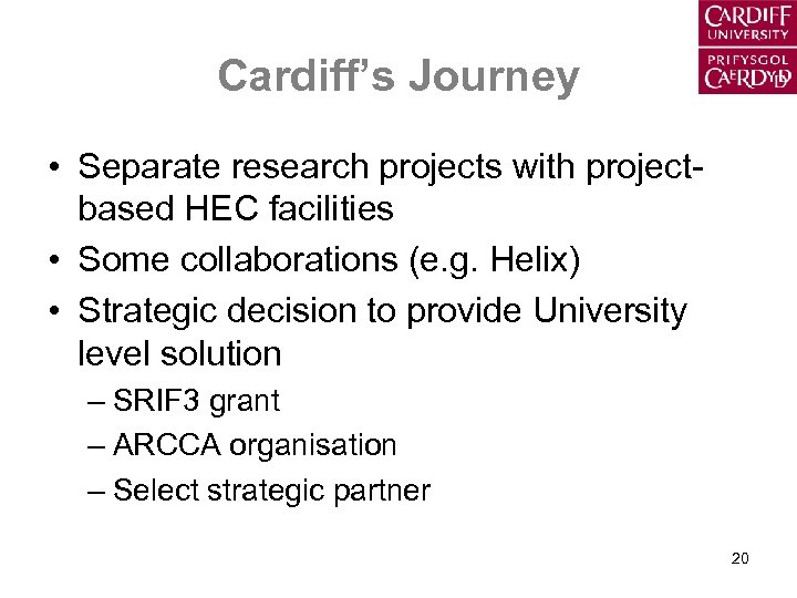 Cardiff’s Journey • Separate research projects with projectbased HEC facilities • Some collaborations (e.