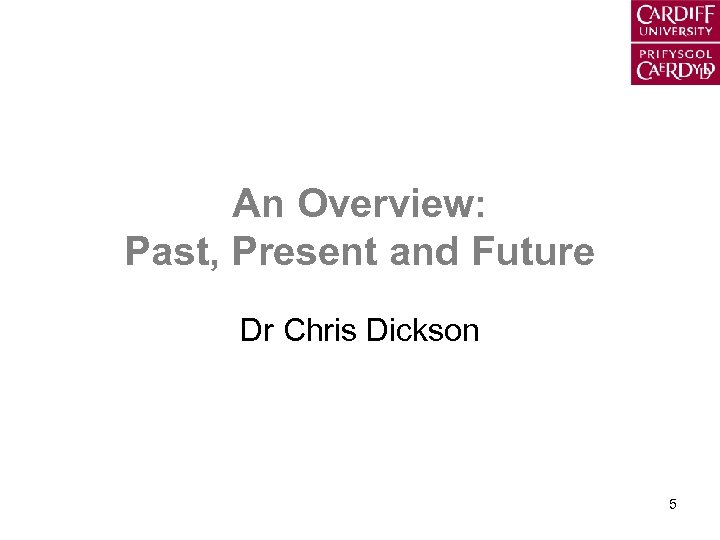 An Overview: Past, Present and Future Dr Chris Dickson 5 