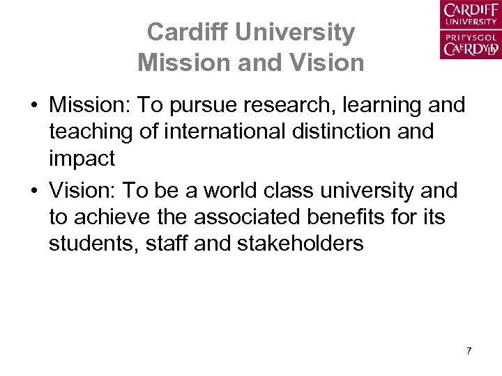 Cardiff University Mission and Vision • Mission: To pursue research, learning and teaching of