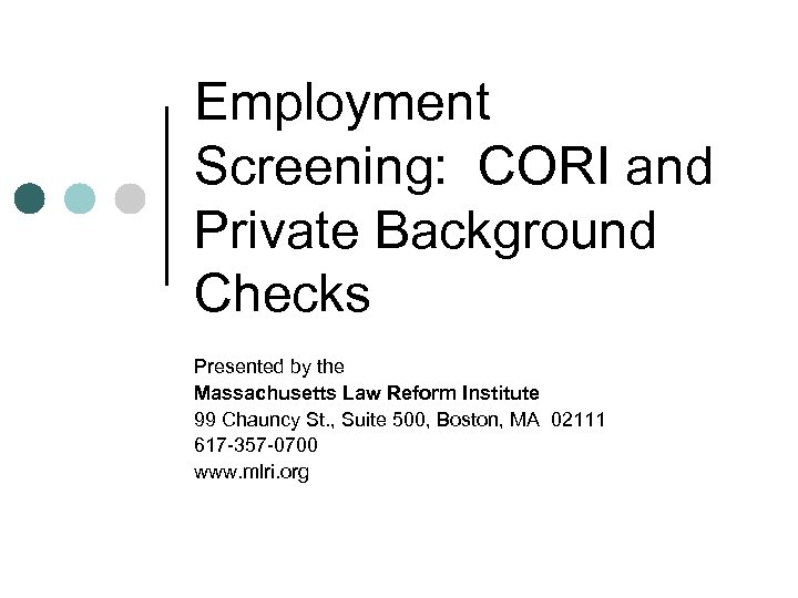 Employment Screening: CORI and Private Background Checks Presented by the Massachusetts Law Reform Institute