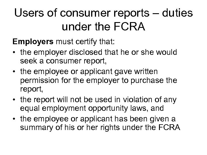 Users of consumer reports – duties under the FCRA Employers must certify that: •