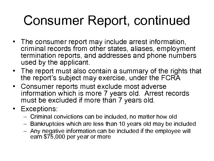 Consumer Report, continued • The consumer report may include arrest information, criminal records from