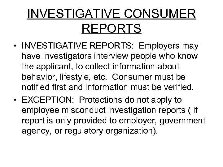 INVESTIGATIVE CONSUMER REPORTS • INVESTIGATIVE REPORTS: Employers may have investigators interview people who know