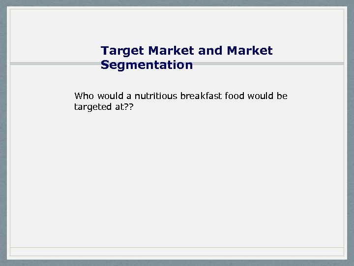 Target Market and Market Segmentation Who would a nutritious breakfast food would be targeted