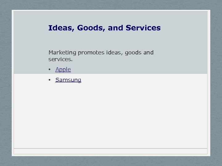 Ideas, Goods, and Services Marketing promotes ideas, goods and services. • Apple • Samsung