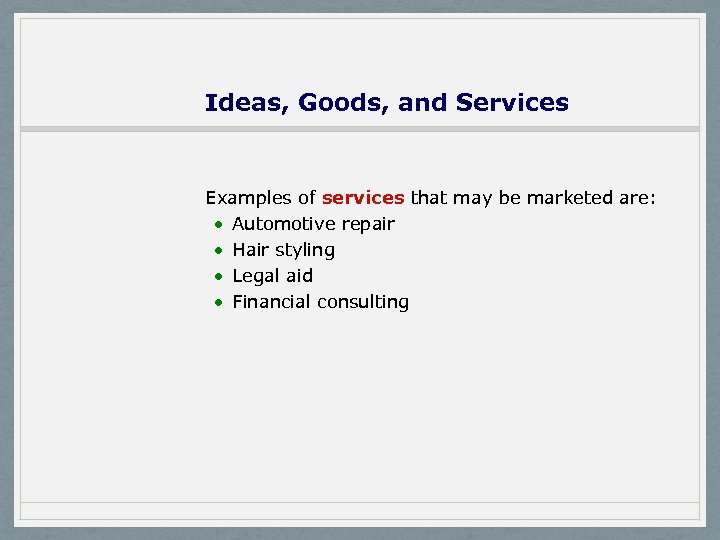Ideas, Goods, and Services Examples of services that may be marketed are: · Automotive
