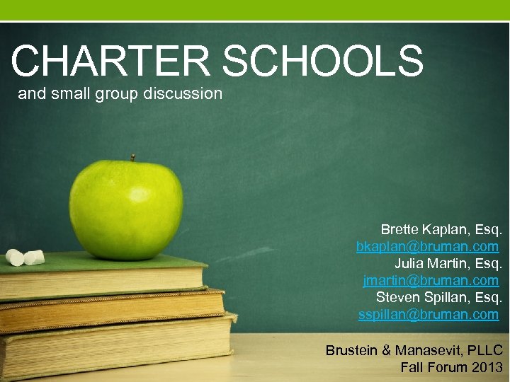 CHARTER SCHOOLS and small group discussion Brette Kaplan, Esq. bkaplan@bruman. com Julia Martin, Esq.